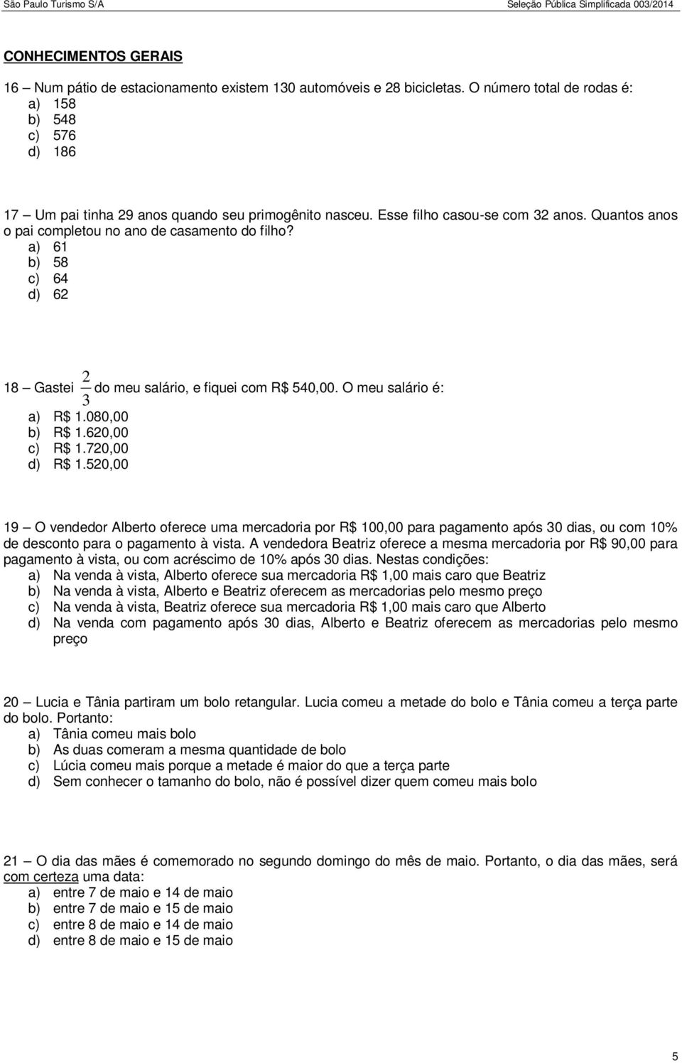 Quantos anos o pai completou no ano de casamento do filho? a) 61 b) 58 c) 64 d) 62 18 Gastei 3 2 do meu salário, e fiquei com R$ 540,00. O meu salário é: a) R$ 1.080,00 b) R$ 1.620,00 c) R$ 1.