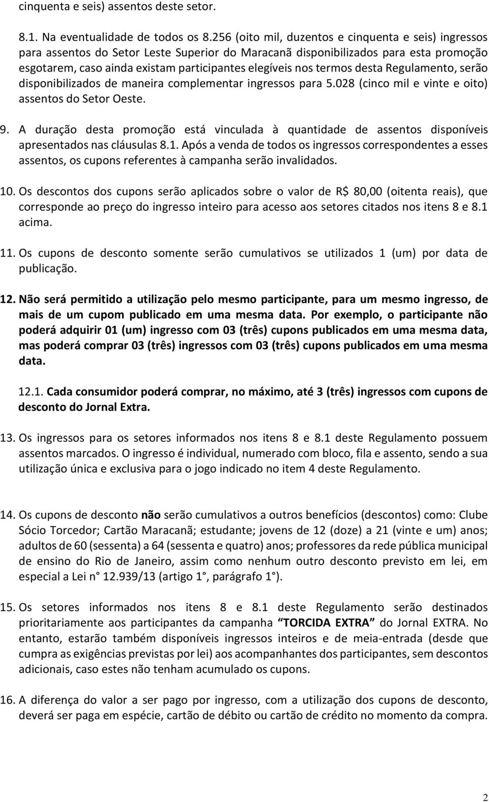 termos desta Regulamento, serão disponibilizados de maneira complementar ingressos para 5.028 (cinco mil e vinte e oito) assentos do Setor Oeste. 9.