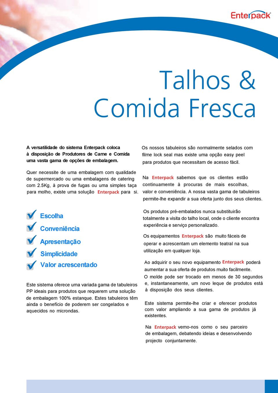 Escolha Conveniência Apresentação Simplicidade Valor acrescentado Este sistema oferece uma variada gama de tabuleiros PP ideais para produtos que requerem uma solução de embalagem 100% estanque.