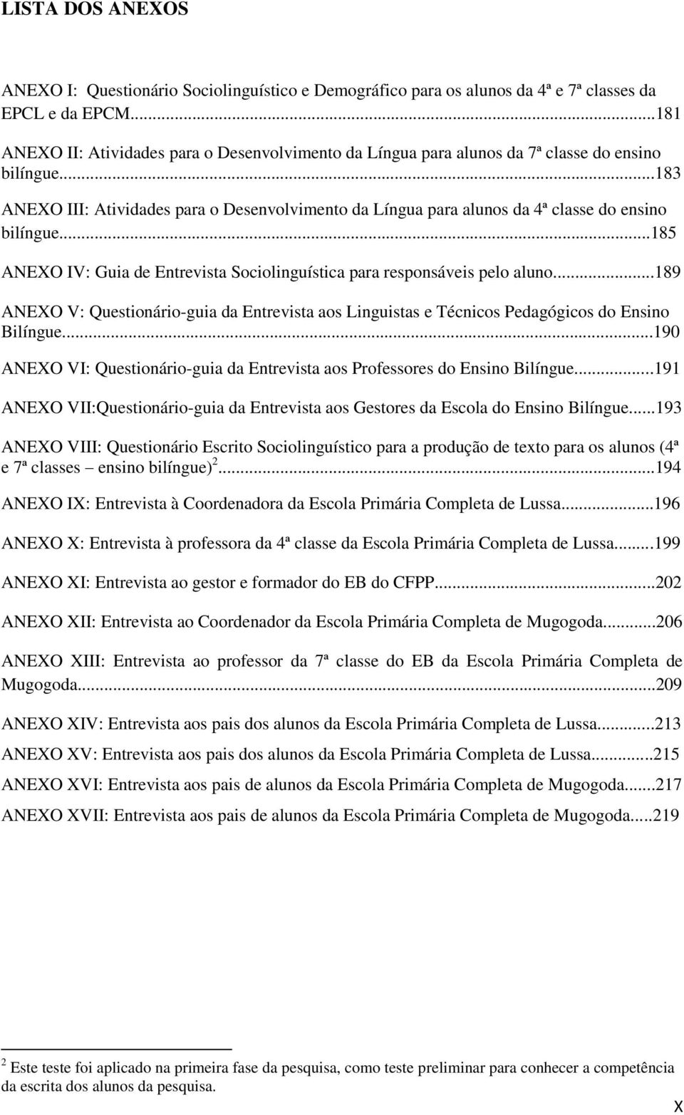 ..183 ANEXO III: Atividades para o Desenvolvimento da Língua para alunos da 4ª classe do ensino bilíngue...185 ANEXO IV: Guia de Entrevista Sociolinguística para responsáveis pelo aluno.