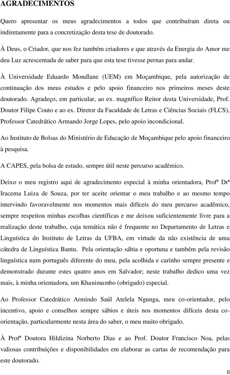 À Universidade Eduardo Mondlane (UEM) em Moçambique, pela autorização de continuação dos meus estudos e pelo apoio financeiro nos primeiros meses deste doutorado. Agradeço, em particular, ao ex.