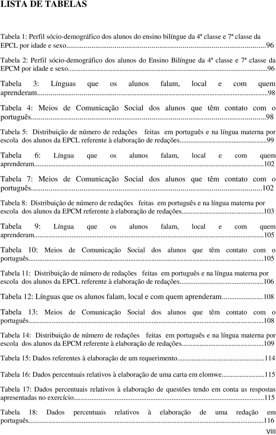 ..98 Tabela 4: Meios de Comunicação Social dos alunos que têm contato com o português.