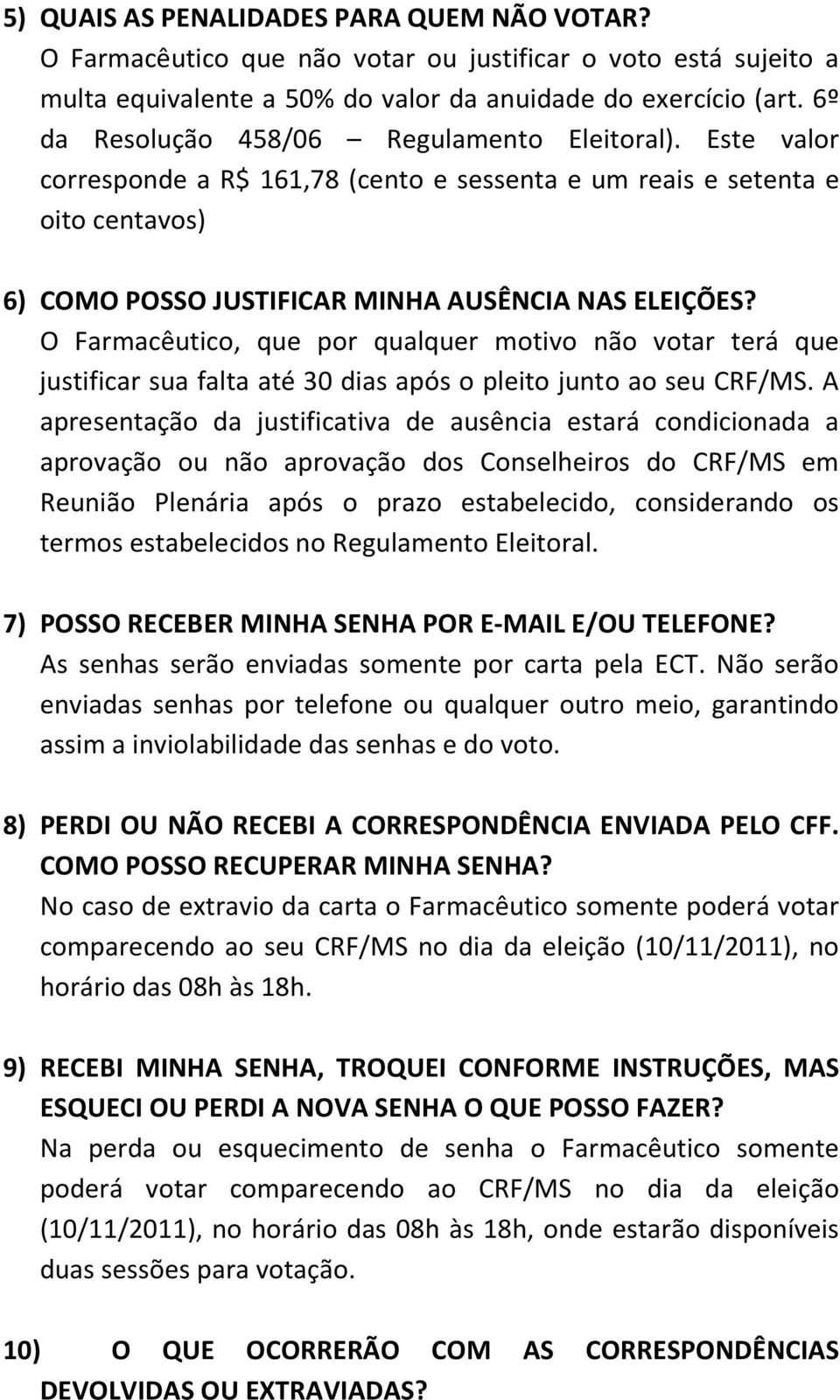 O Farmacêutico, que por qualquer motivo não votar terá que justificar sua falta até 30 dias após o pleito junto ao seu CRF/MS.