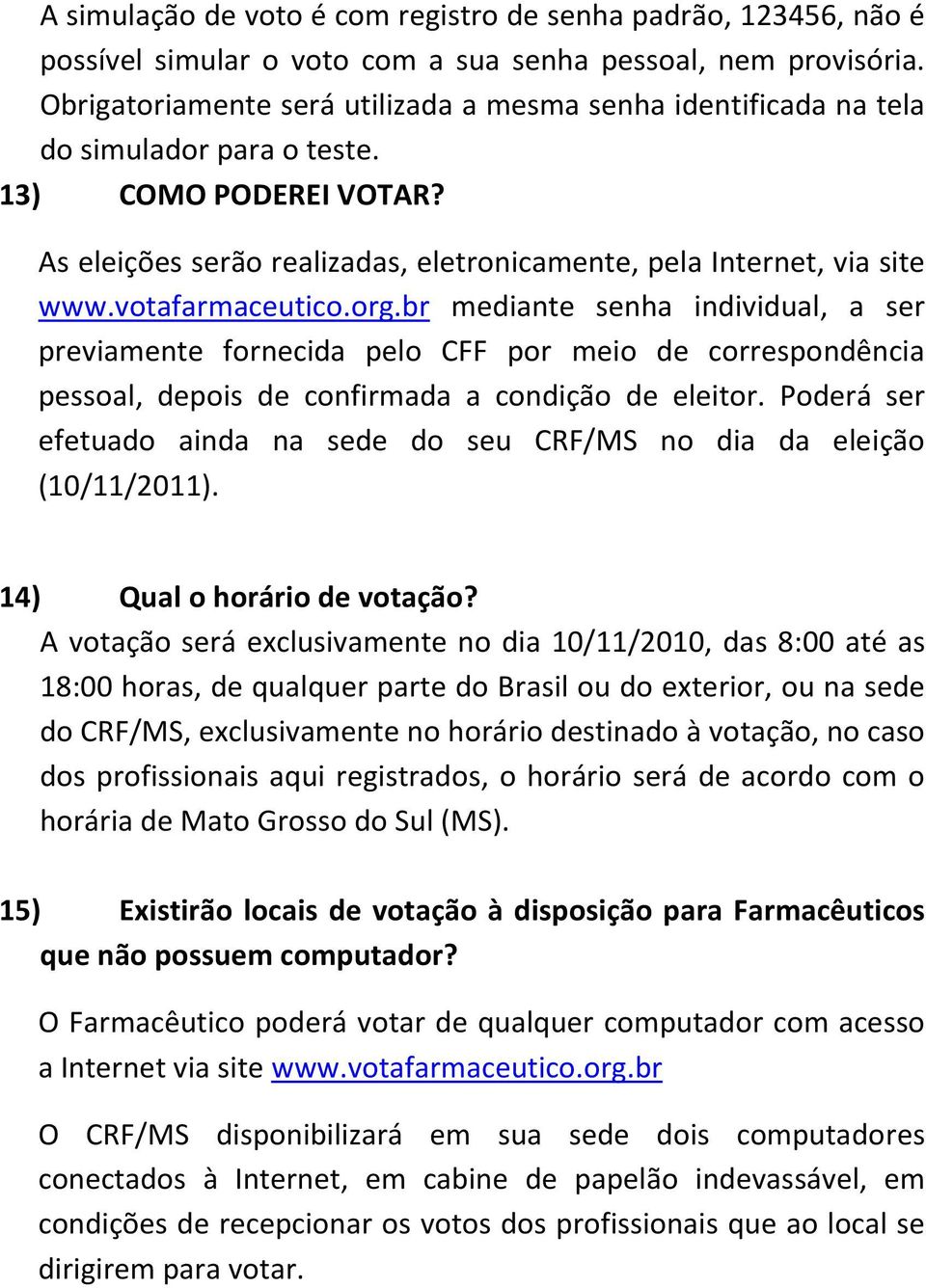 votafarmaceutico.org.br mediante senha individual, a ser previamente fornecida pelo CFF por meio de correspondência pessoal, depois de confirmada a condição de eleitor.