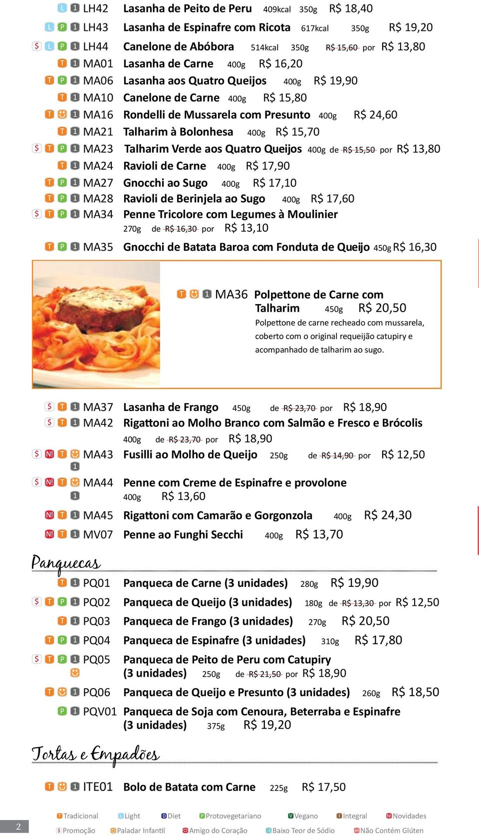 Verde aos Quatro Queijos 400g de R$ 15,50 por R$ 13,80 MA24 Ravioli de Carne 400g R$ 17,90 MA27 Gnocchi ao Sugo 400g R$ 17,10 MA28 Ravioli de Berinjela ao Sugo 400g R$ 17,60 MA34 Penne Tricolore com