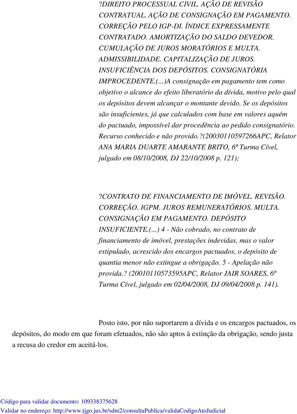 ..)A consignação em pagamento tem como objetivo o alcance do efeito liberatório da dívida, motivo pelo qual os depósitos devem alcançar o montante devido.