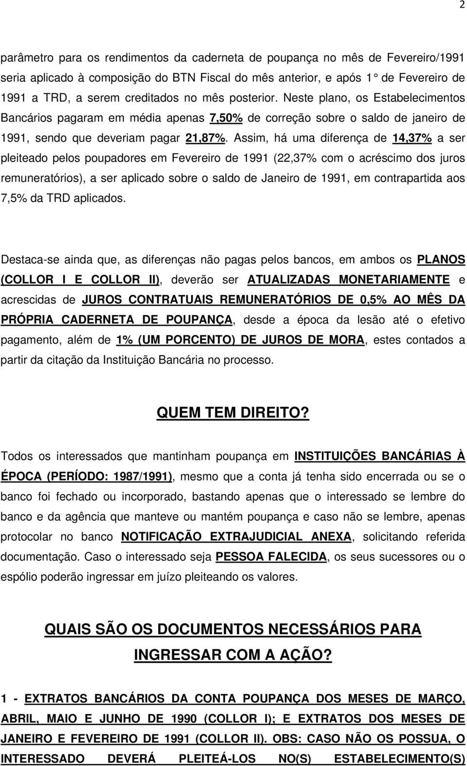 Assim, há uma diferença de 14,37% a ser pleiteado pelos poupadores em Fevereiro de 1991 (22,37% com o acréscimo dos juros remuneratórios), a ser aplicado sobre o saldo de Janeiro de 1991, em