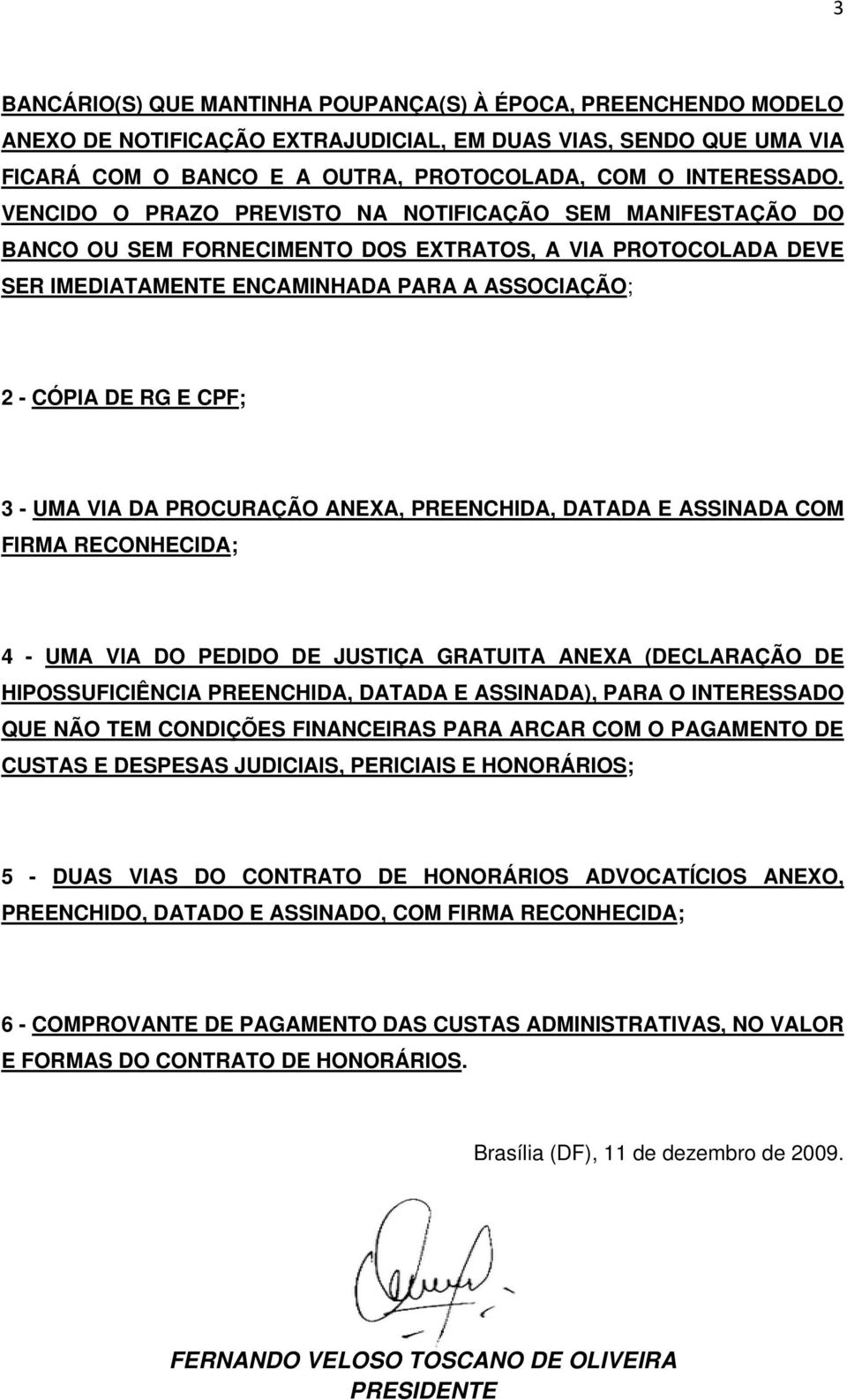 UMA VIA DA PROCURAÇÃO ANEXA, PREENCHIDA, DATADA E ASSINADA COM FIRMA RECONHECIDA; 4 - UMA VIA DO PEDIDO DE JUSTIÇA GRATUITA ANEXA (DECLARAÇÃO DE HIPOSSUFICIÊNCIA PREENCHIDA, DATADA E ASSINADA), PARA