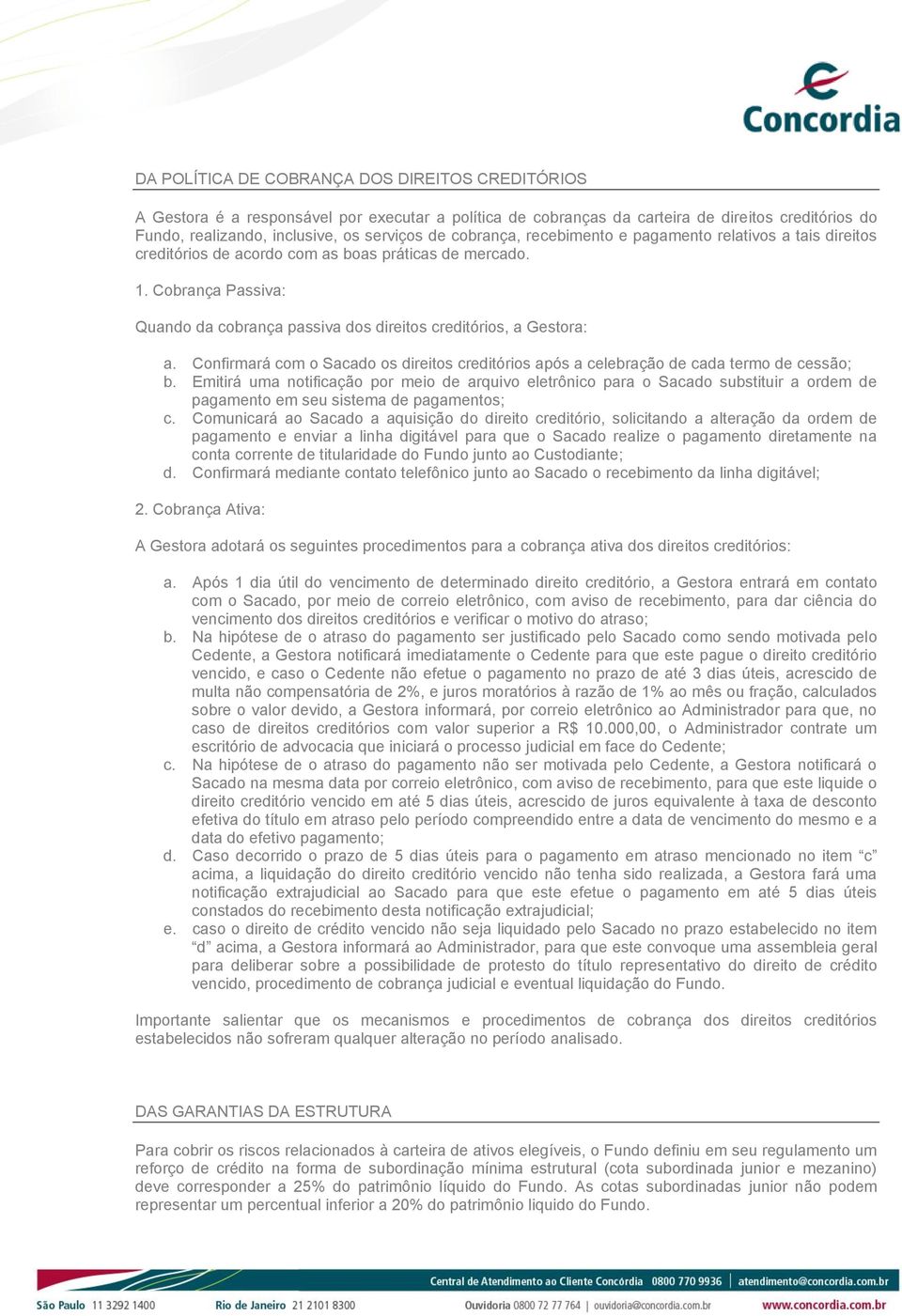 Cobrança Passiva: Quando da cobrança passiva dos direitos creditórios, a Gestora: a. Confirmará com o Sacado os direitos creditórios após a celebração de cada termo de cessão; b.