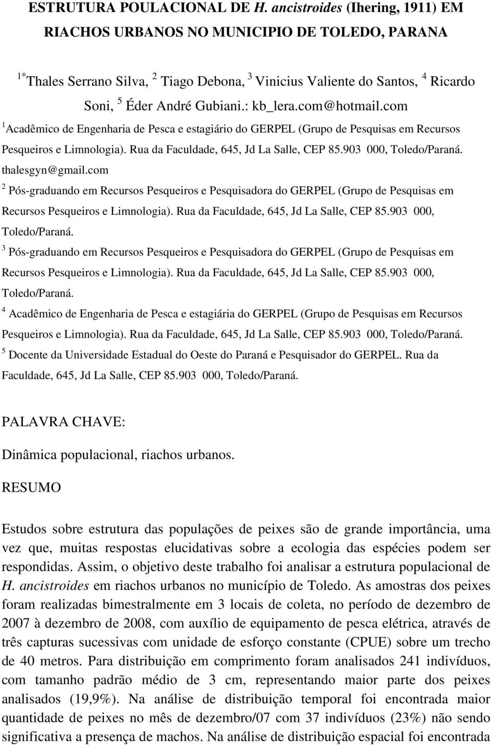 com@hotmail.com 1 Acadêmico de Engenharia de Pesca e estagiário do GERPEL (Grupo de Pesquisas em Recursos Pesqueiros e Limnologia). Rua da Faculdade, 645, Jd La Salle, CEP 85.903 000, Toledo/Paraná.