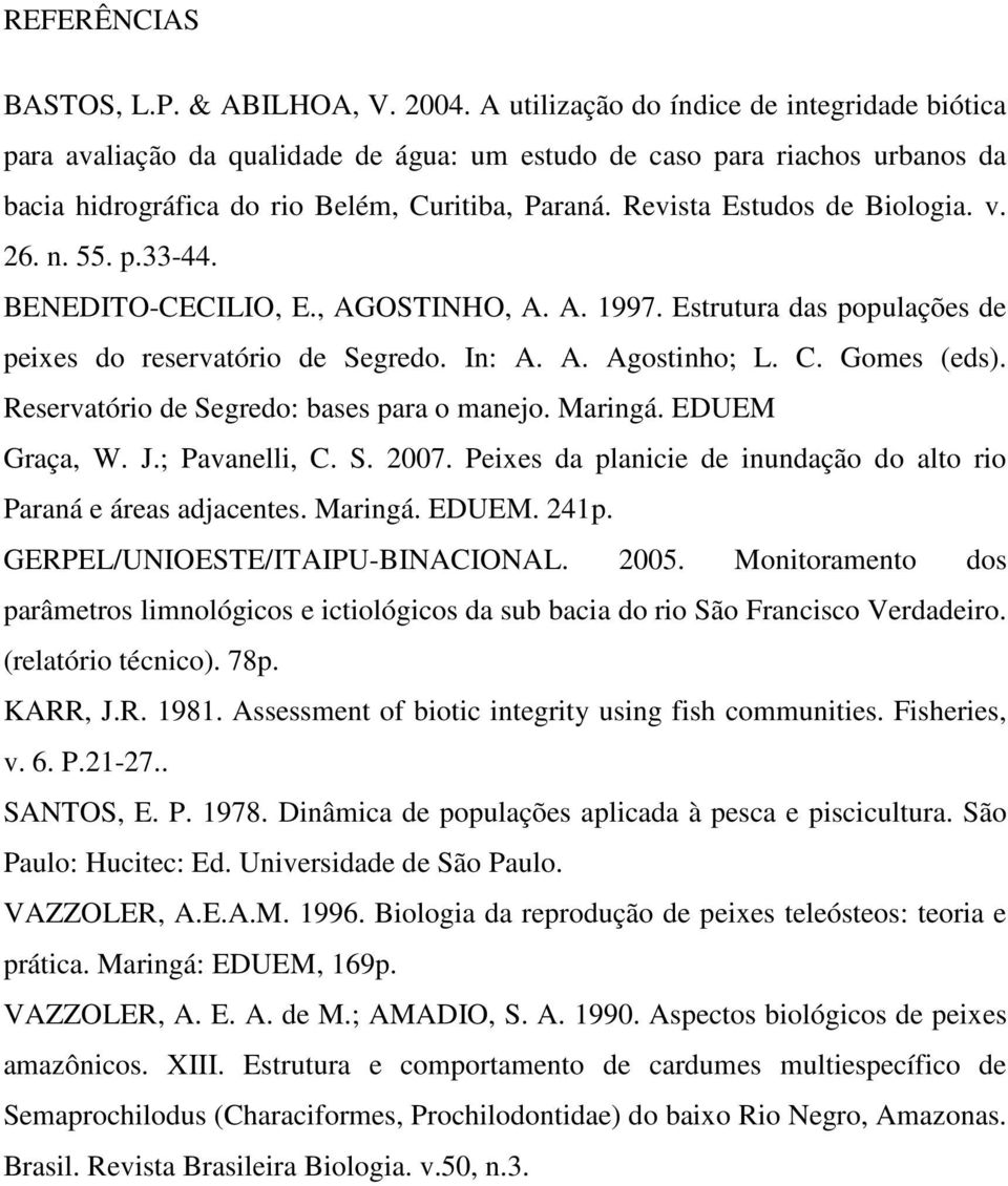 Revista Estudos de Biologia. v. 26. n. 55. p.33-44. BENEDITO-CECILIO, E., AGOSTINHO, A. A. 1997. Estrutura das populações de peixes do reservatório de Segredo. In: A. A. Agostinho; L. C. Gomes (eds).