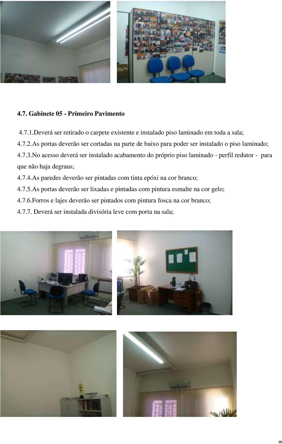 No acesso deverá ser instalado acabamento do próprio piso laminado - perfil redutor - para que não haja degraus; 4.