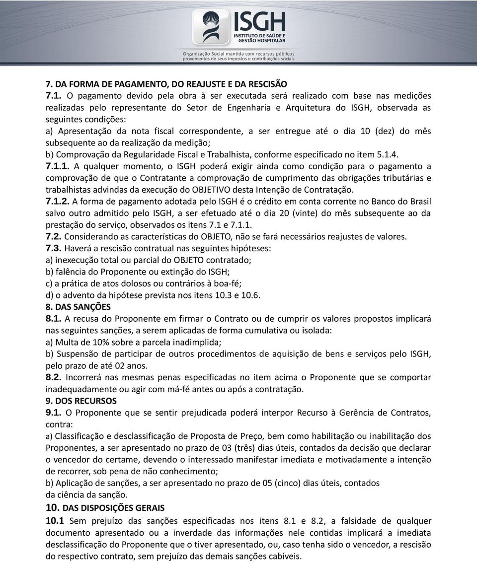 Apresentação da nota fiscal correspondente, a ser entregue até o dia 10 (dez) do mês subsequente ao da realização da medição; b) Comprovação da Regularidade Fiscal e Trabalhista, conforme