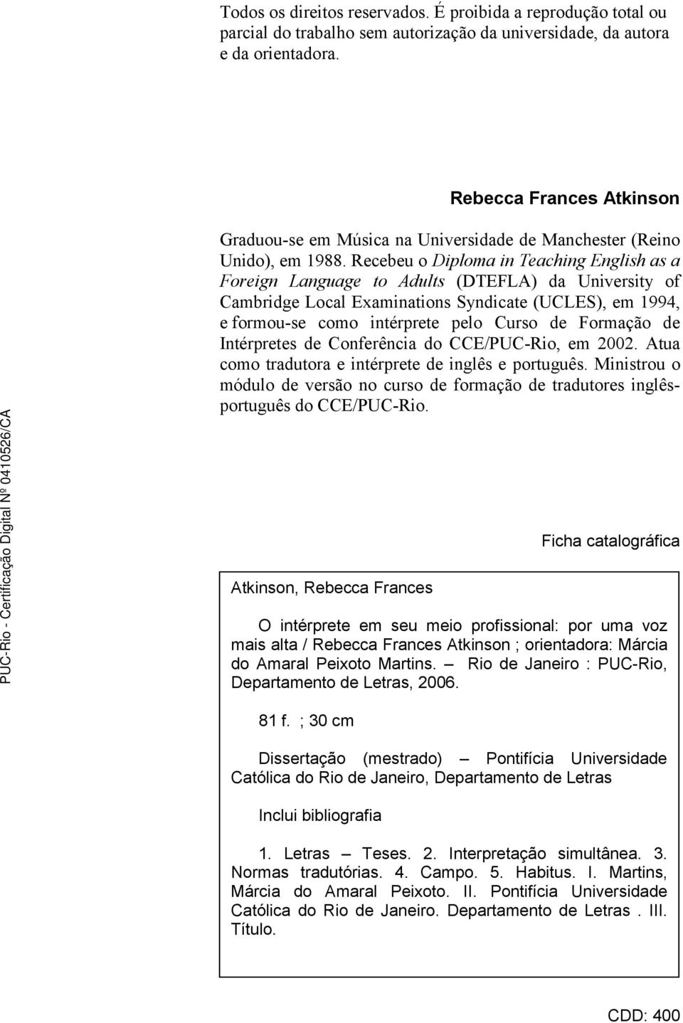 Recebeu o Diploma in Teaching English as a Foreign Language to Adults (DTEFLA) da University of Cambridge Local Examinations Syndicate (UCLES), em 1994, e formou-se como intérprete pelo Curso de