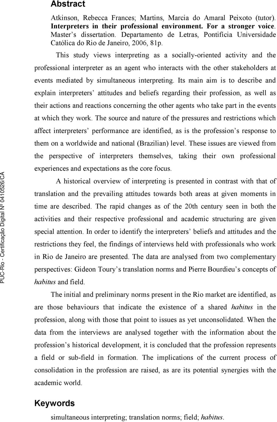 This study views interpreting as a socially-oriented activity and the professional interpreter as an agent who interacts with the other stakeholders at events mediated by simultaneous interpreting.