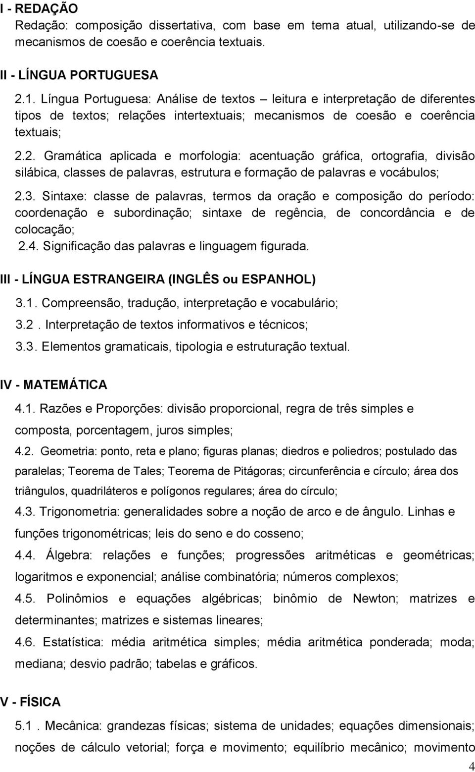 2. Gramática aplicada e morfologia: acentuação gráfica, ortografia, divisão silábica, classes de palavras, estrutura e formação de palavras e vocábulos; 2.3.