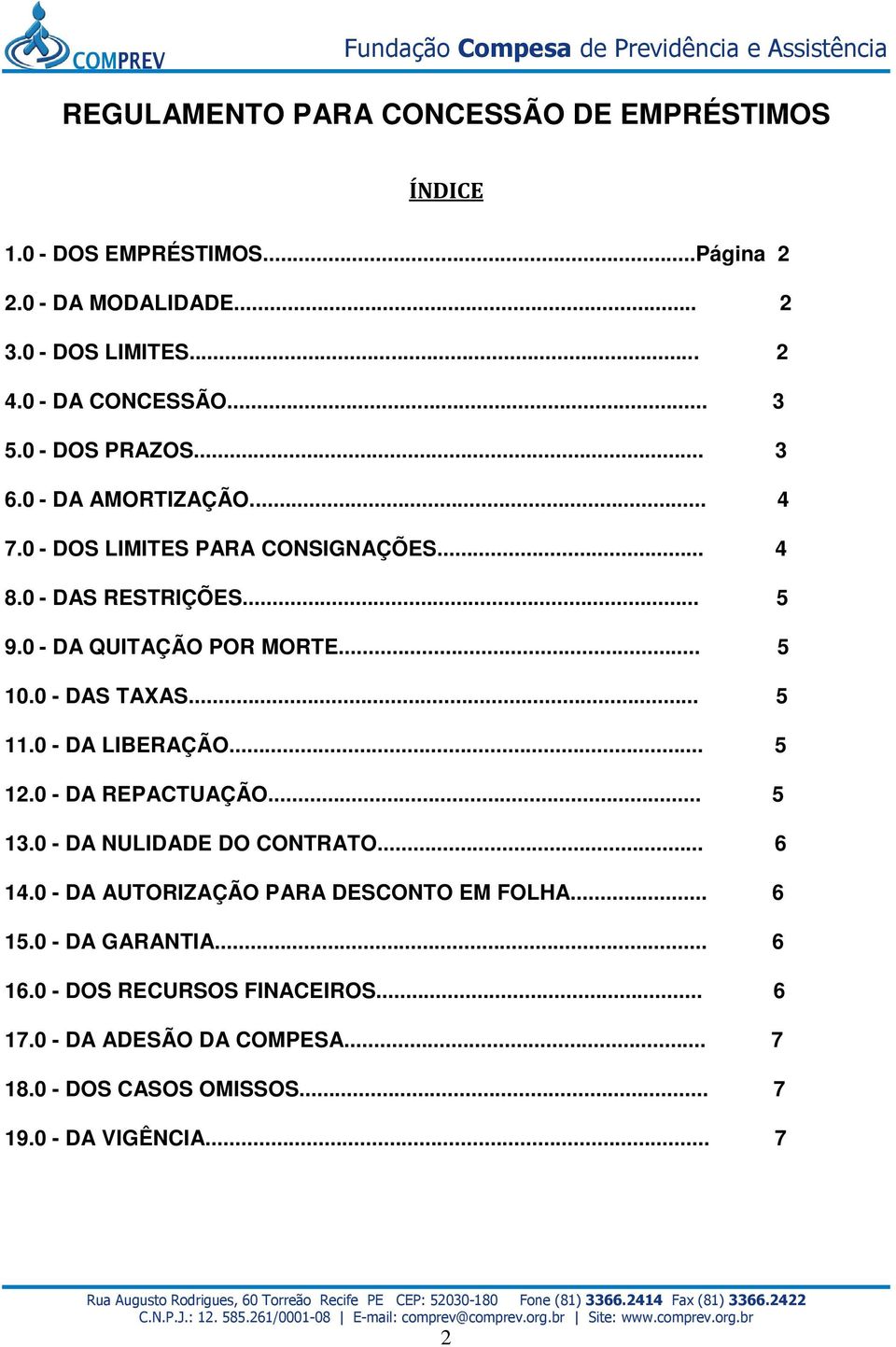 .. 5 10.0 - DAS TAXAS... 5 11.0 - DA LIBERAÇÃO... 5 12.0 - DA REPACTUAÇÃO... 5 13.0 - DA NULIDADE DO CONTRATO... 6 14.