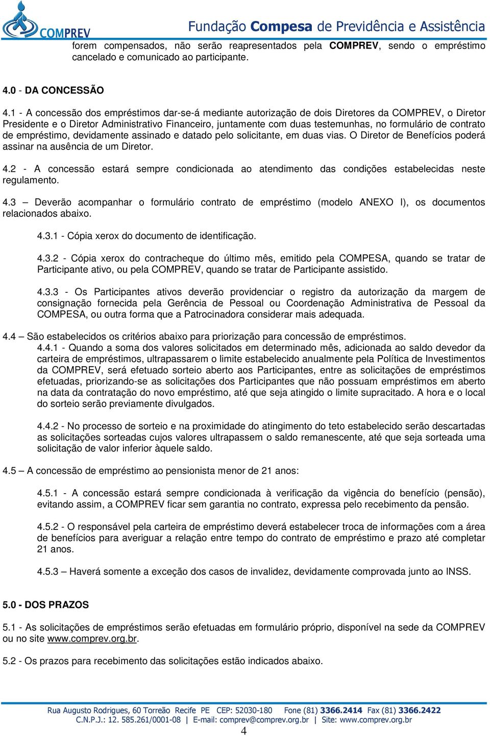 de contrato de empréstimo, devidamente assinado e datado pelo solicitante, em duas vias. O Diretor de Benefícios poderá assinar na ausência de um Diretor. 4.