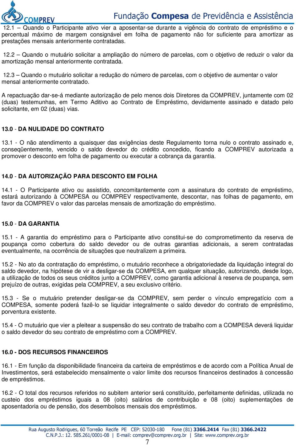 12.3 Quando o mutuário solicitar a redução do número de parcelas, com o objetivo de aumentar o valor mensal anteriormente contratado.