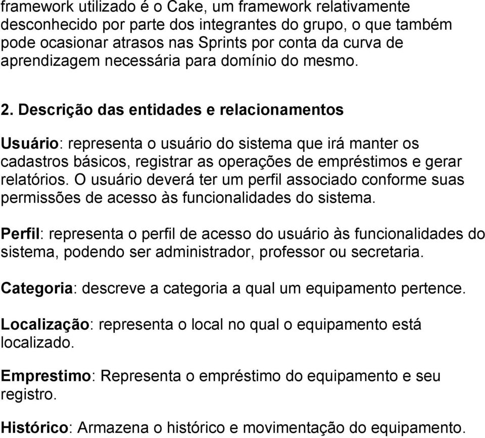 Descrição das entidades e relacionamentos Usuário: representa o usuário do sistema que irá manter os cadastros básicos, registrar as operações de empréstimos e gerar relatórios.