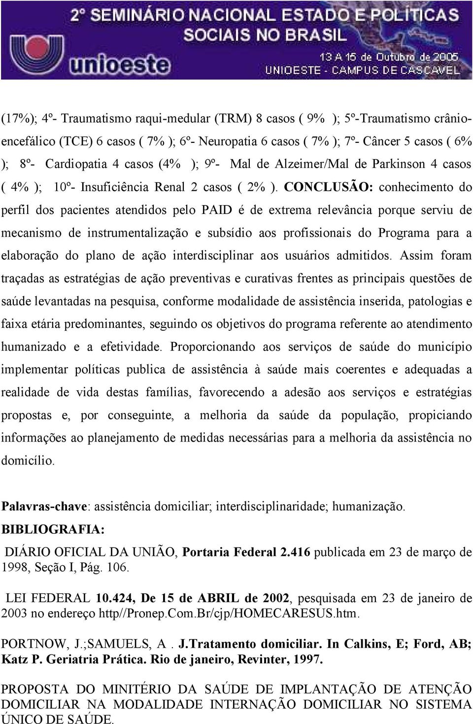 CONCLUSÃO: conhecimento do perfil dos pacientes atendidos pelo PAID é de extrema relevância porque serviu de mecanismo de instrumentalização e subsídio aos profissionais do Programa para a elaboração