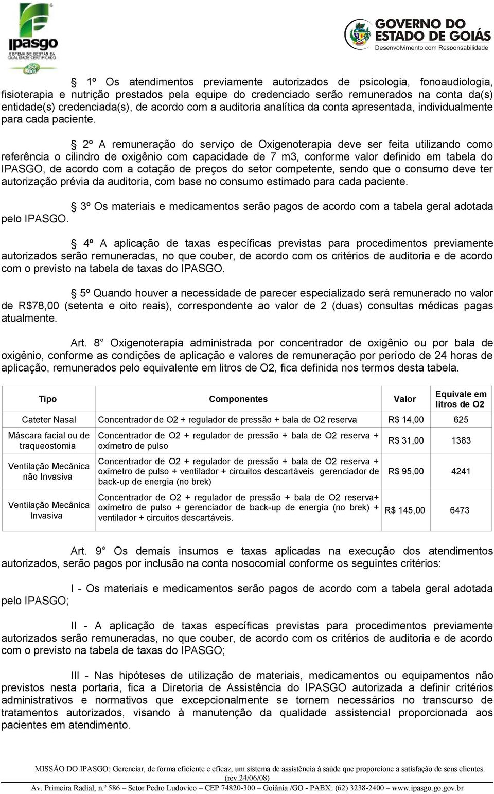 2º A remuneração do serviço de Oxigenoterapia deve ser feita utilizando como referência o cilindro de oxigênio com capacidade de 7 m3, conforme valor definido em tabela do IPASGO, de acordo com a