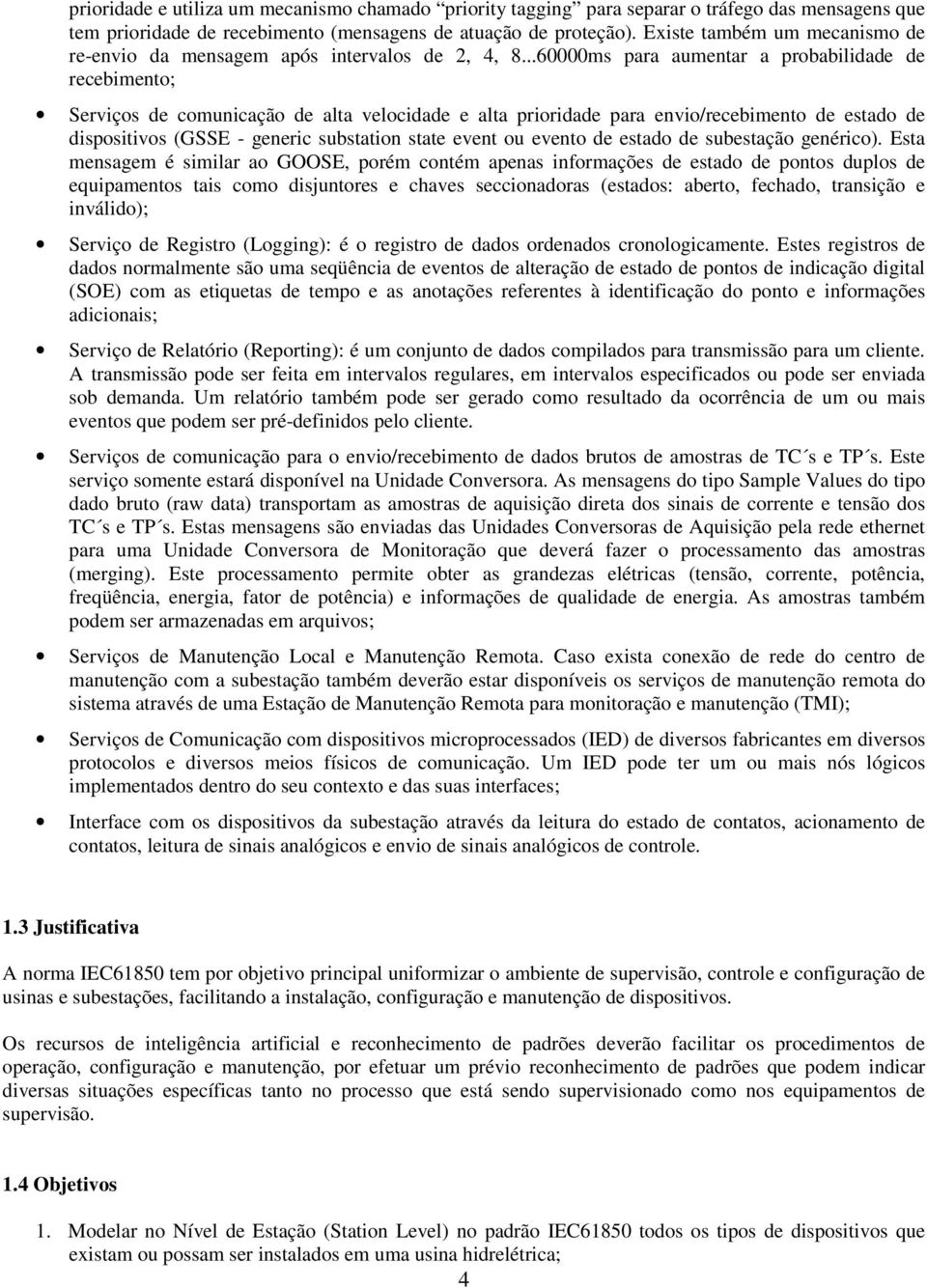 ..60000ms para aumentar a probabilidade de recebimento; Serviços de comunicação de alta velocidade e alta prioridade para envio/recebimento de estado de dispositivos (GSSE - generic substation state