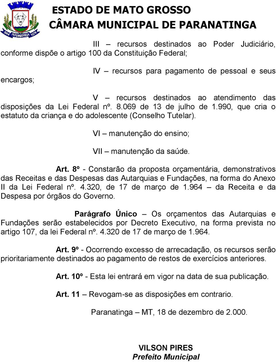 8º - Constarão da proposta orçamentária, demonstrativos das Receitas e das Despesas das Autarquias e Fundações, na forma do Anexo II da Lei Federal nº. 4.320, de 17 de março de 1.