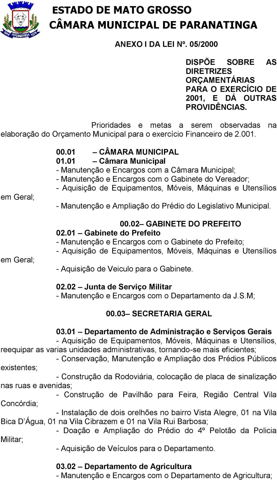 01 Câmara Municipal - Manutenção e Encargos com a Câmara Municipal; - Manutenção e Encargos com o Gabinete do Vereador; - Aquisição de Equipamentos, Móveis, Máquinas e Utensílios - Manutenção e