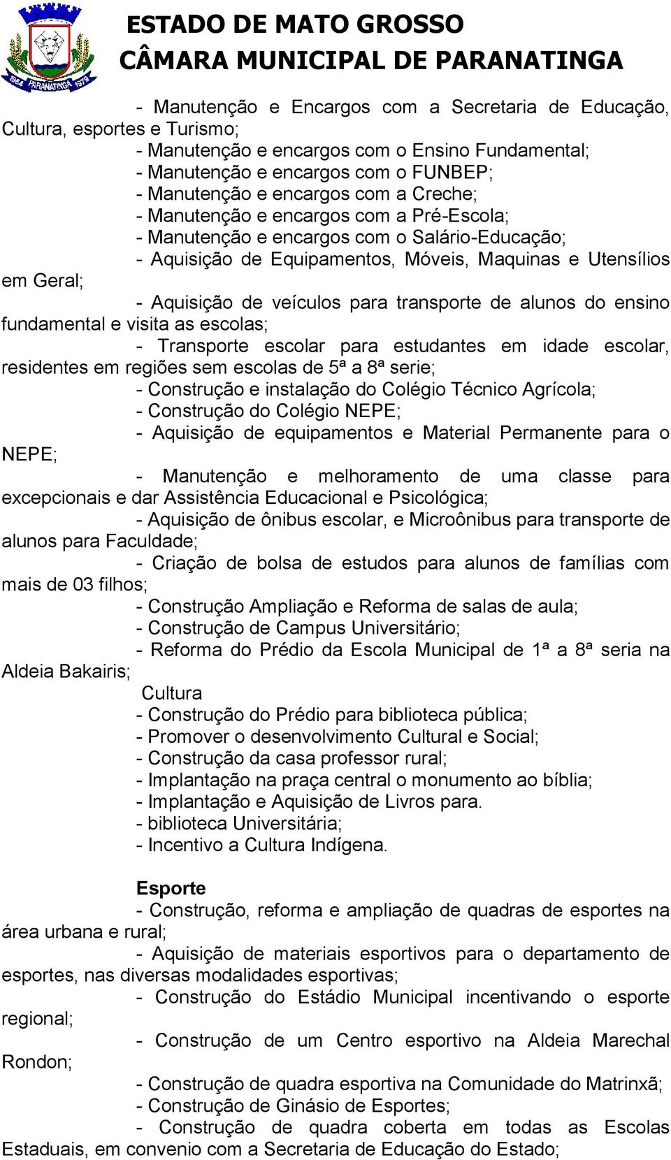 transporte de alunos do ensino fundamental e visita as escolas; - Transporte escolar para estudantes em idade escolar, residentes em regiões sem escolas de 5ª a 8ª serie; - Construção e instalação do