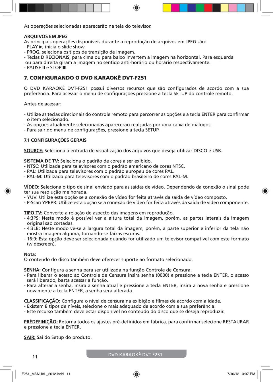 Para esquerda ou para direita giram a imagem no sentido anti-horário ou horário respectivamente. - PAUSE II e STOP. 7.