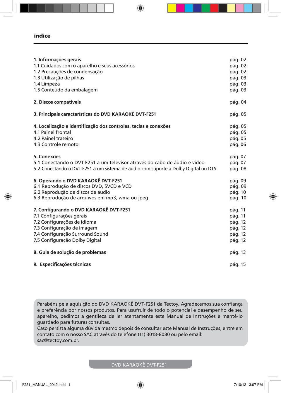 05 4.3 Controle remoto pág. 06 5. Conexões pág. 07 5.1 Conectando o DVT-F251 a um televisor através do cabo de áudio e vídeo pág. 07 5.2 Conectando o DVT-F251 a um sistema de áudio com suporte a Dolby Digital ou DTS pág.