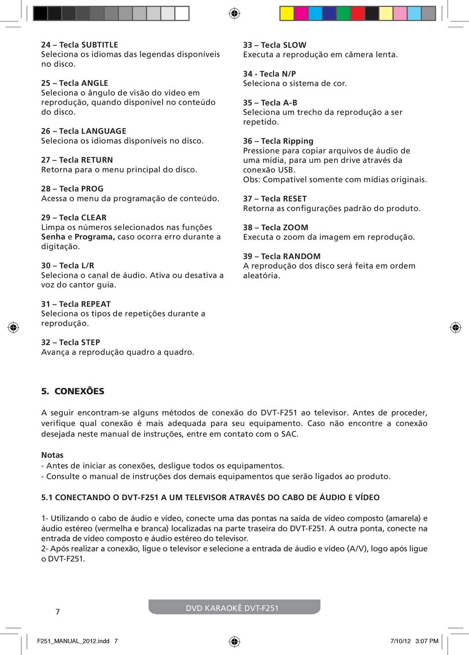 29 Tecla CLEAR Limpa os números selecionados nas funções Senha e Programa, caso ocorra erro durante a digitação. 30 Tecla L/R Seleciona o canal de áudio. Ativa ou desativa a voz do cantor guia.