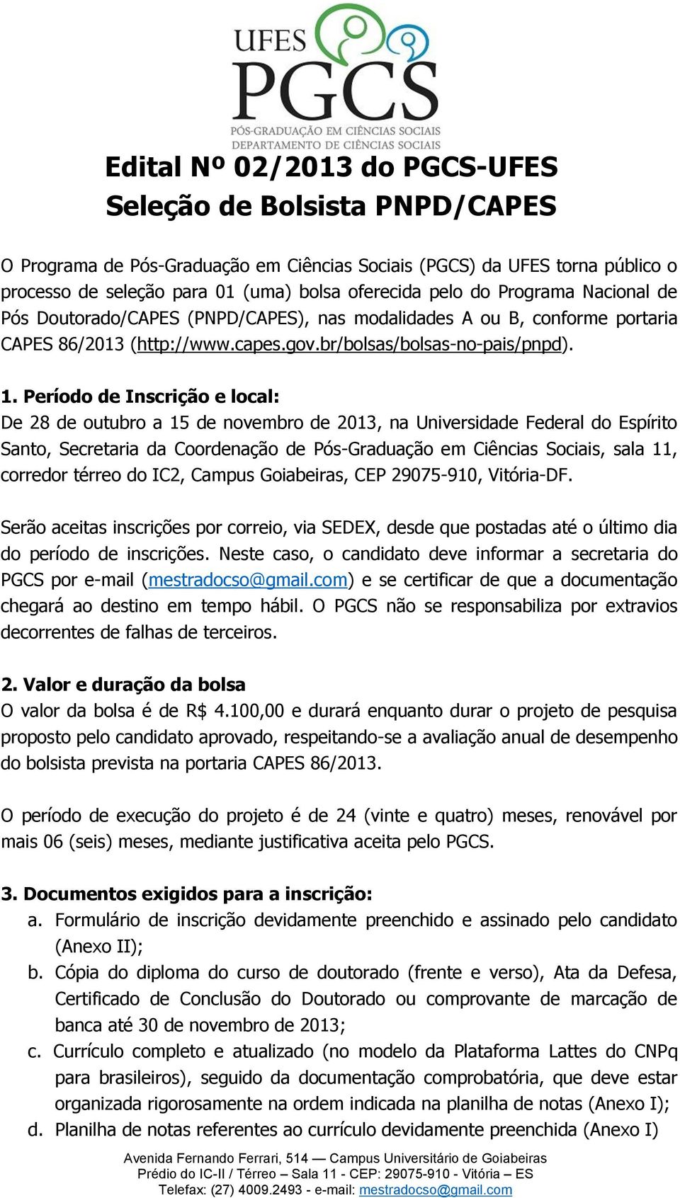 Período de Inscrição e local: De 28 de outubro a 15 de novembro de 2013, na Universidade Federal do Espírito Santo, Secretaria da Coordenação de Pós-Graduação em Ciências Sociais, sala 11, corredor