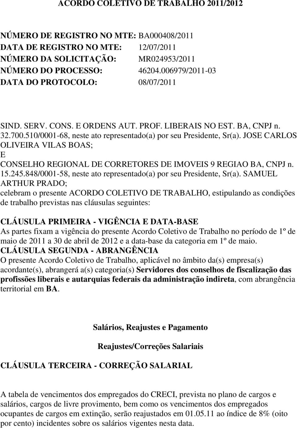 JOSE CARLOS OLIVEIRA VILAS BOAS; E CONSELHO REGIONAL DE CORRETORES DE IMOVEIS 9 REGIAO BA, CNPJ n. 15.245.848/0001-58, neste ato representado(a) por seu Presidente, Sr(a).