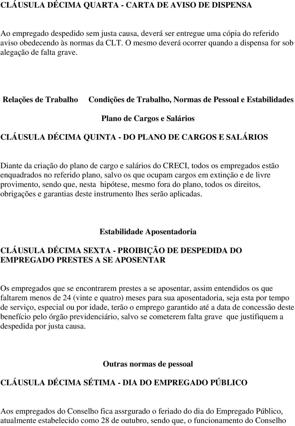 Relações de Trabalho Condições de Trabalho, Normas de Pessoal e Estabilidades Plano de Cargos e Salários CLÁUSULA DÉCIMA QUINTA - DO PLANO DE CARGOS E SALÁRIOS Diante da criação do plano de cargo e