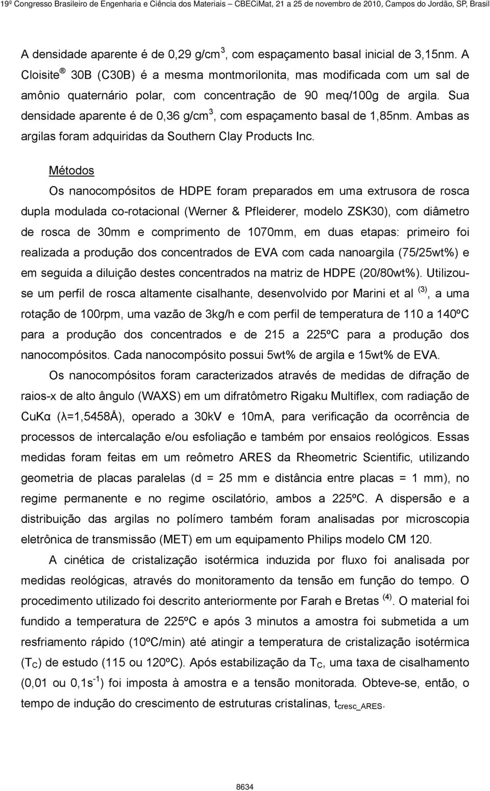 Sua densidade aparente é de 0,36 g/cm 3, com espaçamento basal de 1,85nm. Ambas as argilas foram adquiridas da Southern Clay Products Inc.