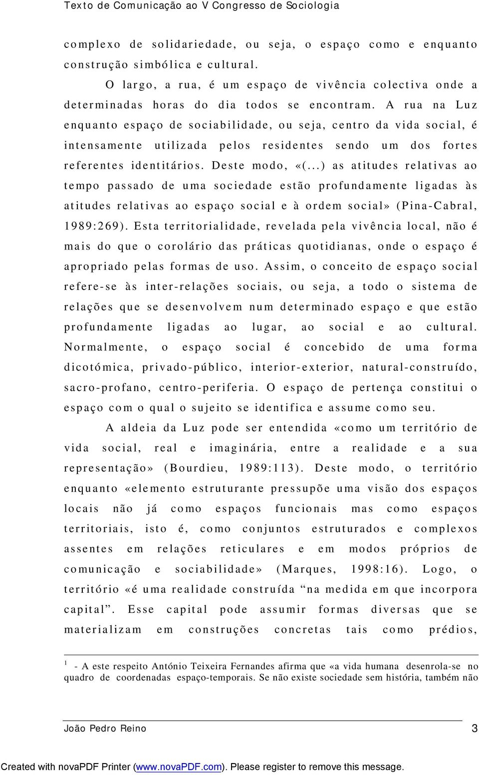 A r ua na Lu z e nqu a nt o espa ço de so c ia b ilid ade, o u se ja, c e nt r o da vida so c ia l, é int e nsa me nt e ut iliz ad a pe lo s r es id e nt e s se ndo u m do s fo r t e s r e ferent e s