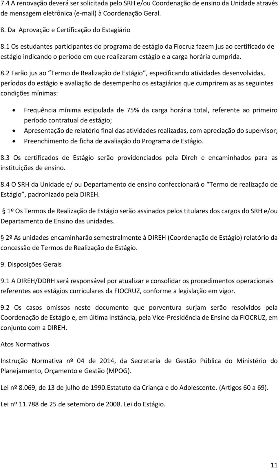 2 Farão jus ao Termo de Realização de Estágio, especificando atividades desenvolvidas, períodos do estágio e avaliação de desempenho os estagiários que cumprirem as as seguintes condições mínimas: