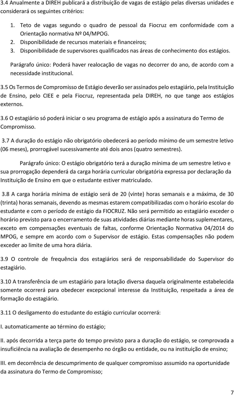 Disponibilidade de supervisores qualificados nas áreas de conhecimento dos estágios. Parágrafo único: Poderá haver realocação de vagas no decorrer do ano, de acordo com a necessidade institucional. 3.