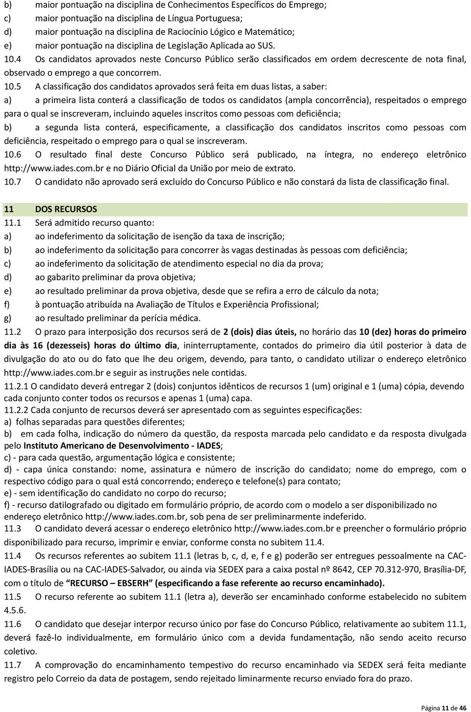 4 Os candidatos aprovados neste Concurso Público serão classificados em ordem decrescente de nota final, observado o emprego a que concorrem. 10.