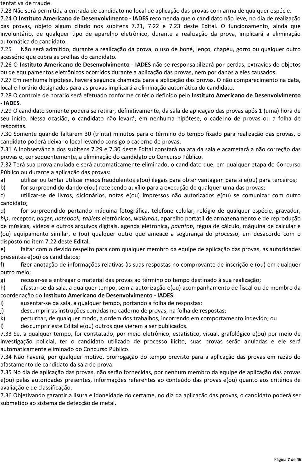 7.26 O Instituto Americano de Desenvolvimento - IADES não se responsabilizará por perdas, extravios de objetos ou de equipamentos eletrônicos ocorridos durante a aplicação das provas, nem por danos a