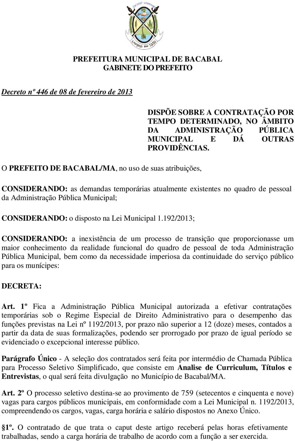 CONSIDERANDO: as demandas temporárias atualmente existentes no quadro de pessoal da Administração Pública Municipal; CONSIDERANDO: o disposto na Lei Municipal 1.