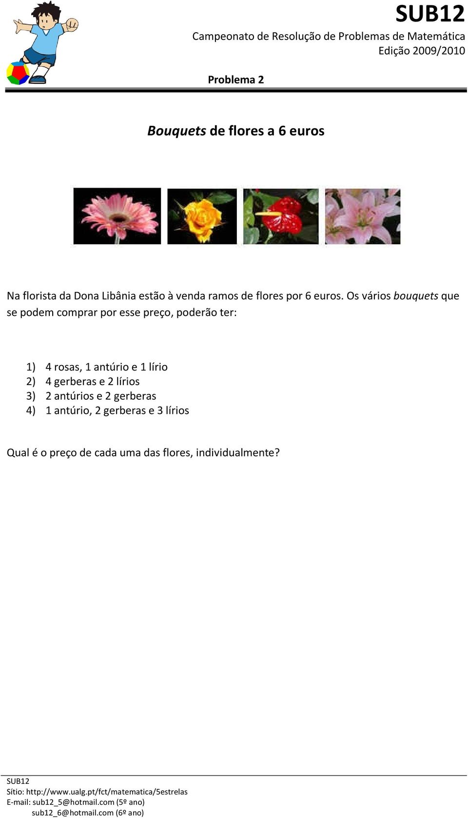 Os vários bouquets que se podem comprar por esse preço, poderão ter: 1) 4 rosas, 1 antúrio e 1 lírio 2) 4 gerberas e 2 lírios 3) 2