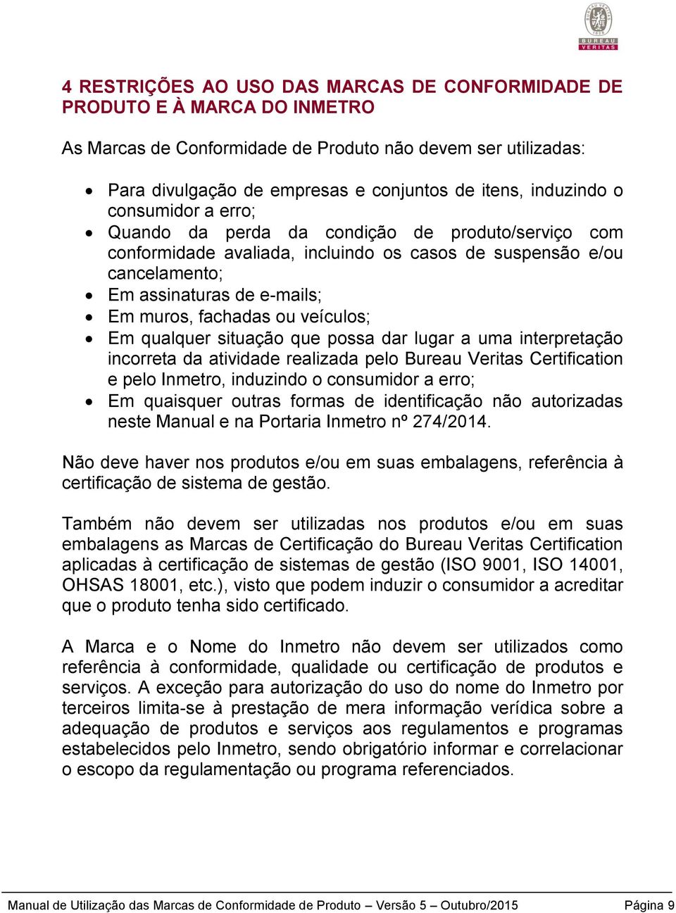 fachadas ou veículos; Em qualquer situação que possa dar lugar a uma interpretação incorreta da atividade realizada pelo Bureau Veritas Certification e pelo Inmetro, induzindo o consumidor a erro; Em