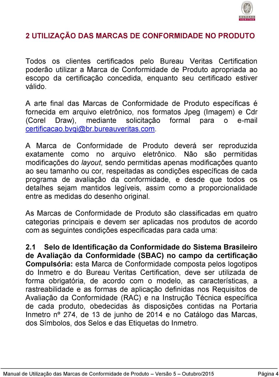 A arte final das Marcas de Conformidade de Produto específicas é fornecida em arquivo eletrônico, nos formatos Jpeg (Imagem) e Cdr (Corel Draw), mediante solicitação formal para o e-mail certificacao.