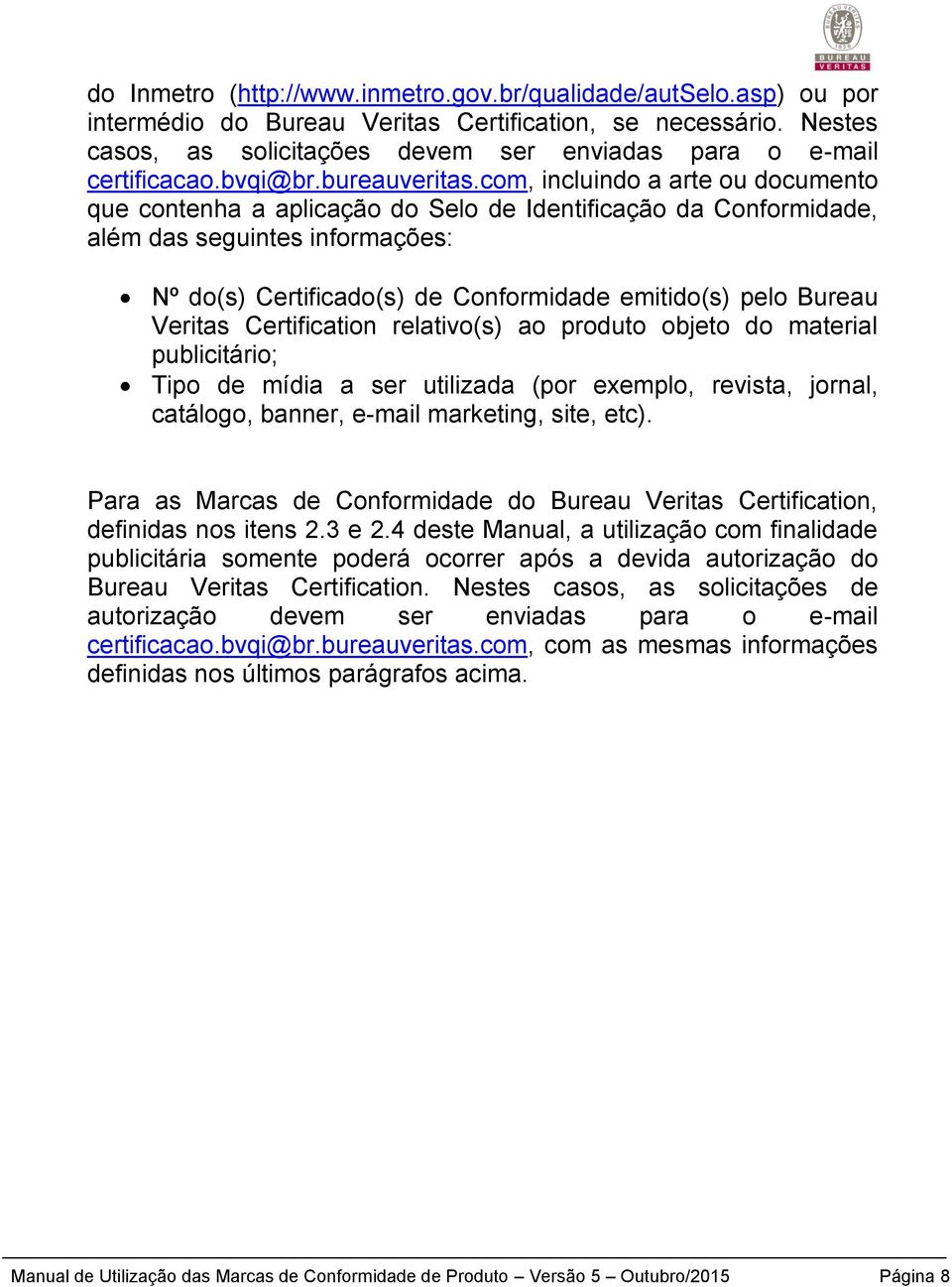 com, incluindo a arte ou documento que contenha a aplicação do Selo de Identificação da Conformidade, além das seguintes informações: Nº do(s) Certificado(s) de Conformidade emitido(s) pelo Bureau