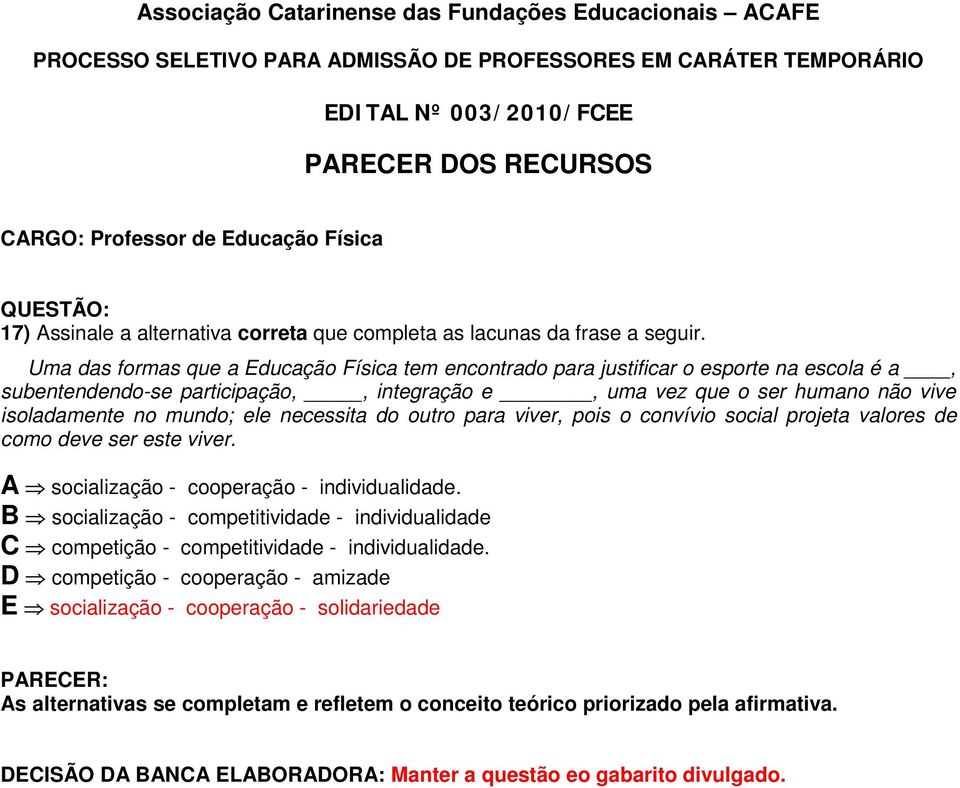 necessita do outro para viver, pois o convívio social projeta valores de como deve ser este viver. A socialização - cooperação - individualidade.