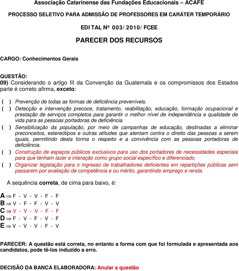 ( ) Detecção e intervenção precoce, tratamento, reabilitação, educação, formação ocupacional e prestação de serviços completos para garantir o melhor nível de independência e qualidade de vida para