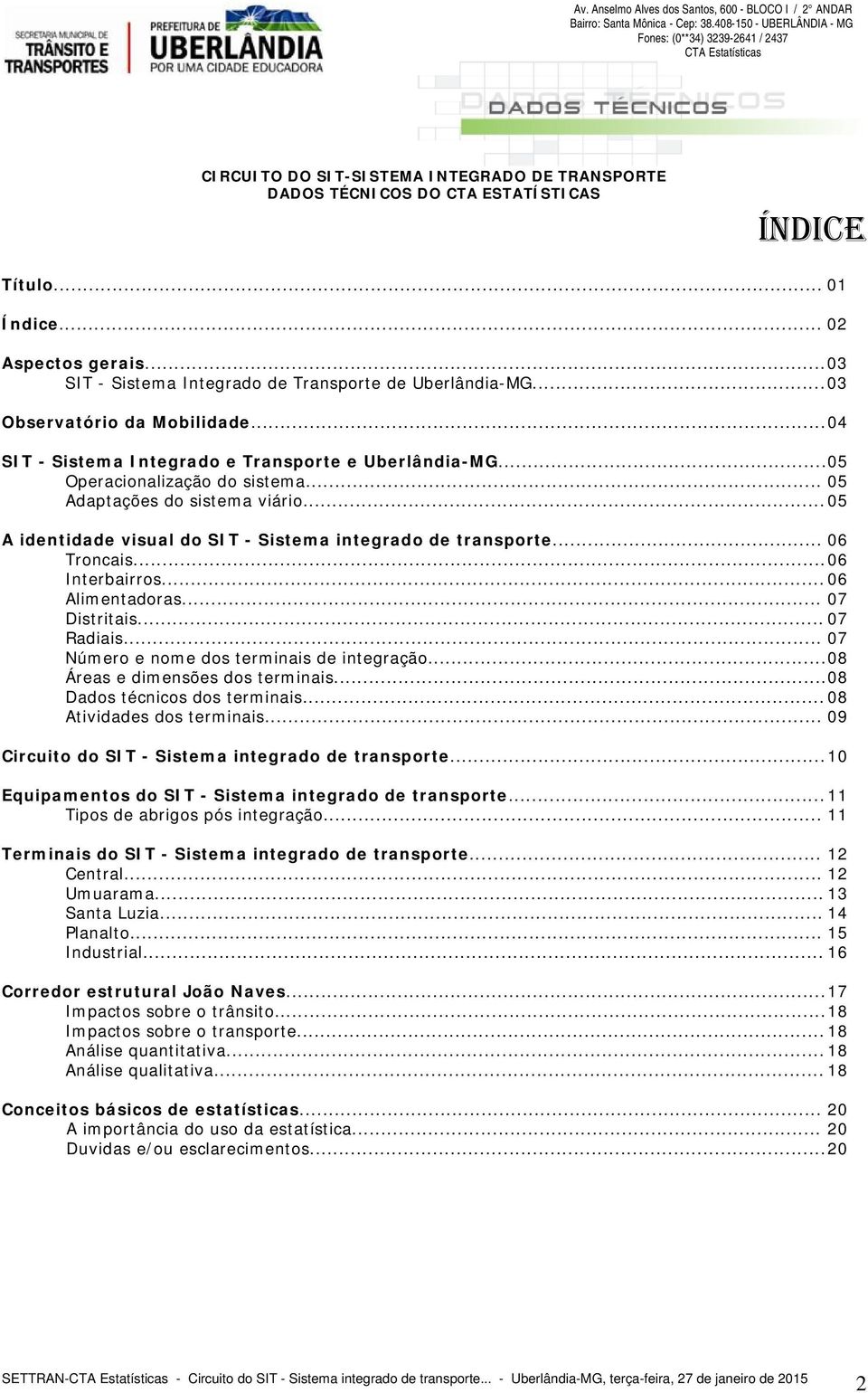 .. 07 Distritais... 07 Radiais... 07 Número e nome dos terminais de integração... 08 Áreas e dimensões dos terminais... 08 Dados técnicos dos terminais... 08 Atividades dos terminais.